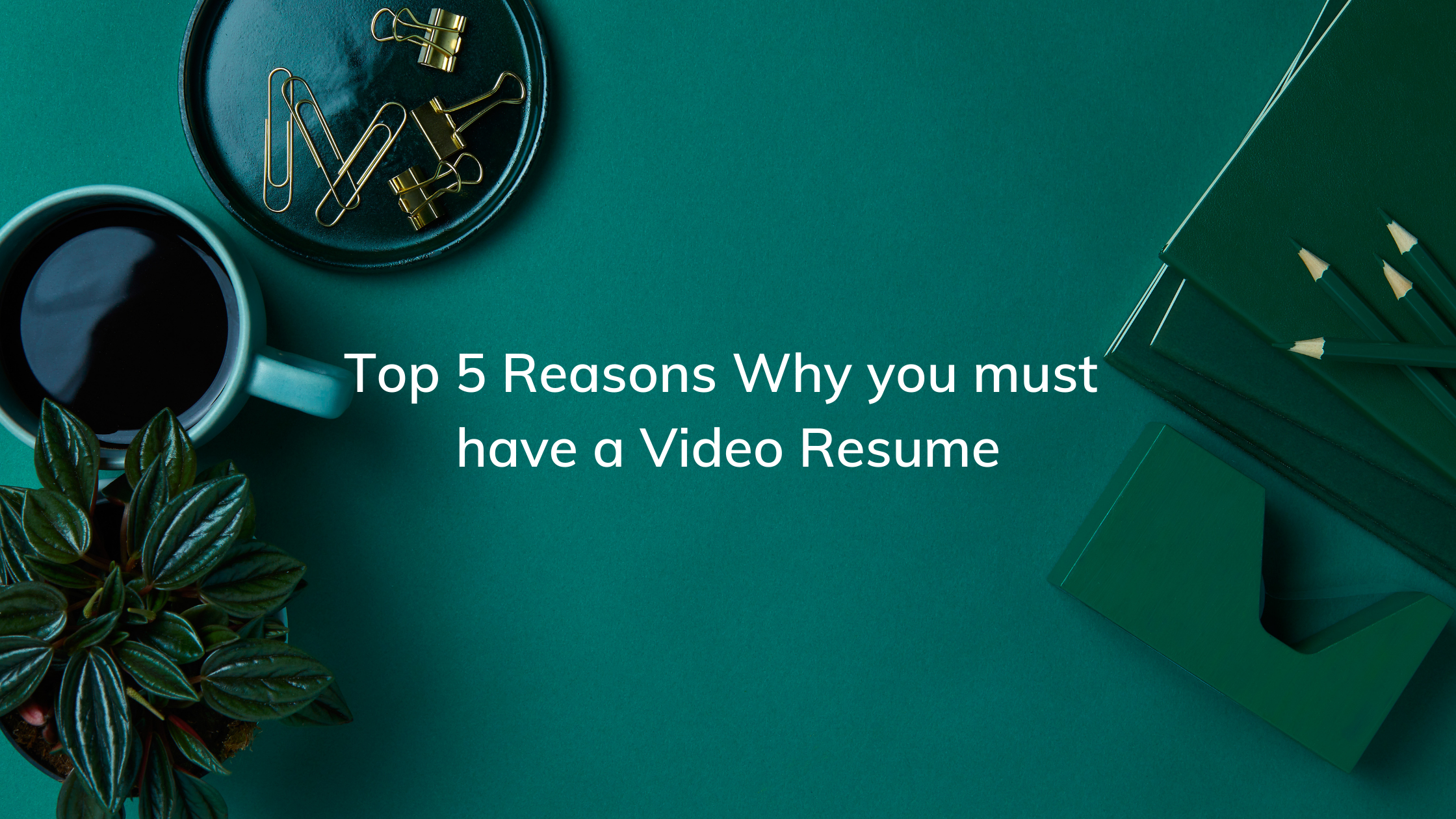 5 Top Reasons Why you must have a Video Resume